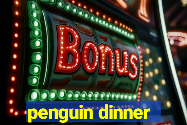 penguin dinner